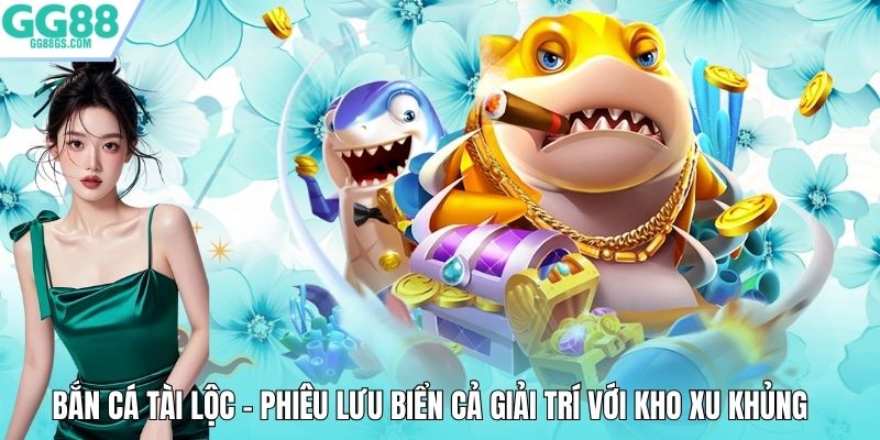 Bắn Cá Tài Lộc – Phiêu Lưu Biển Cả Giải Trí Với Kho Xu Khủng
