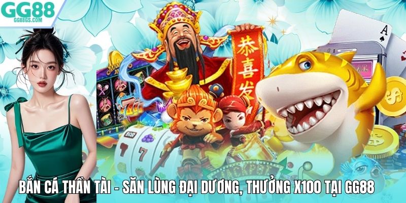 Bắn Cá Thần Tài - Săn Lùng Đại Dương, Thưởng x100 Tại GG88