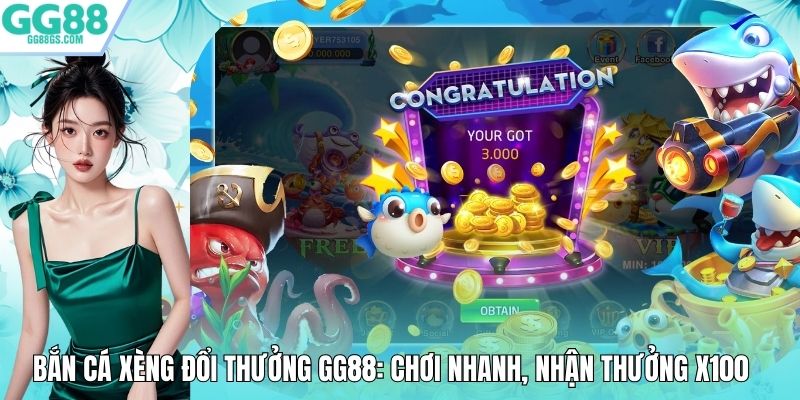 Bắn Cá Xèng Đổi Thưởng GG88: Chơi Nhanh, Nhận Thưởng x100