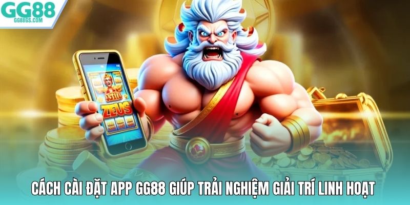 Cách cài đặt app GG88 giúp trải nghiệm giải trí linh hoạt