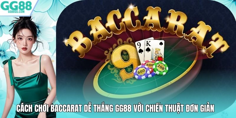 Cách Chơi Baccarat Dễ Thắng GG88 Với Chiến Thuật Đơn Giản