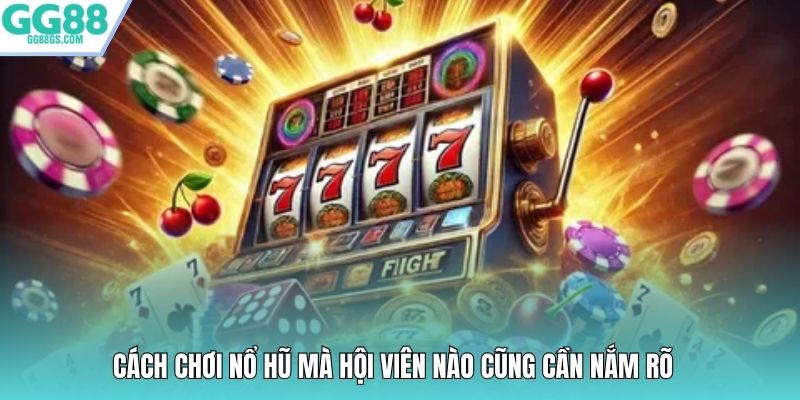 Cách chơi nổ hũ mà hội viên nào cũng cần nắm rõ 