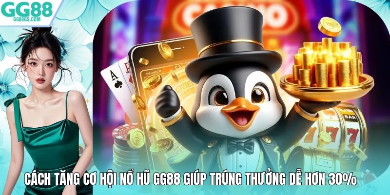 Cách Tăng Cơ Hội Nổ Hũ GG88 Giúp Trúng Thưởng Dễ Hơn 30%