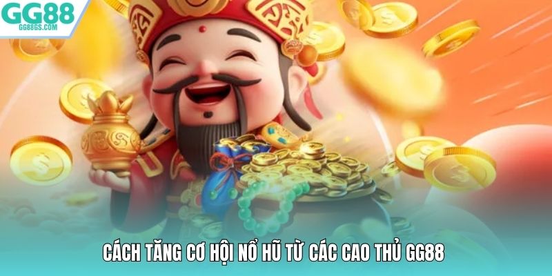 Cách tăng cơ hội nổ hũ từ các cao thủ GG88