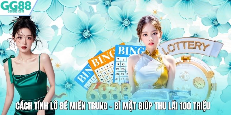 Cách Tính Lô Đề Miền Trung - Bí Mật Giúp Thu Lãi 100 Triệu