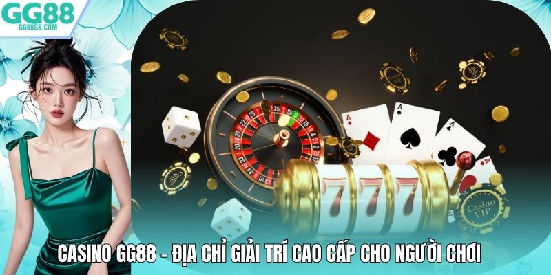 Casino GG88 – Địa Chỉ Giải Trí Cao Cấp Cho Người Chơi
