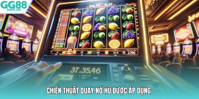 Chiến thuật quay nổ hũ được áp dụng