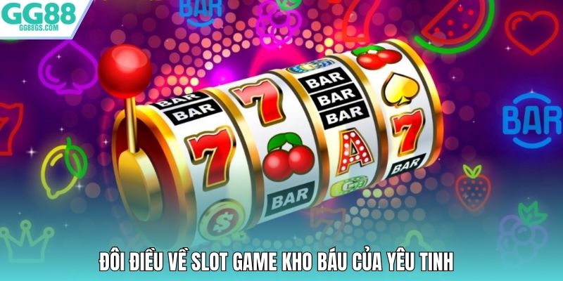 Đôi điều về slot game Kho Báu Của Yêu Tinh 