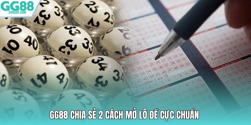 GG88 chia sẻ 2 cách mở lô đề cực chuẩn