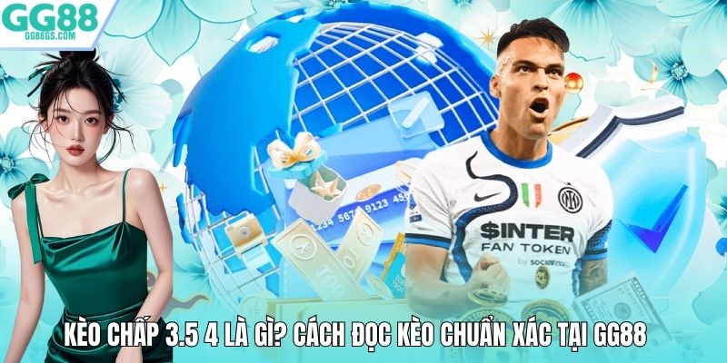 Kèo Chấp 3.5 4 Là Gì? Cách Đọc Kèo Chuẩn Xác Tại GG88