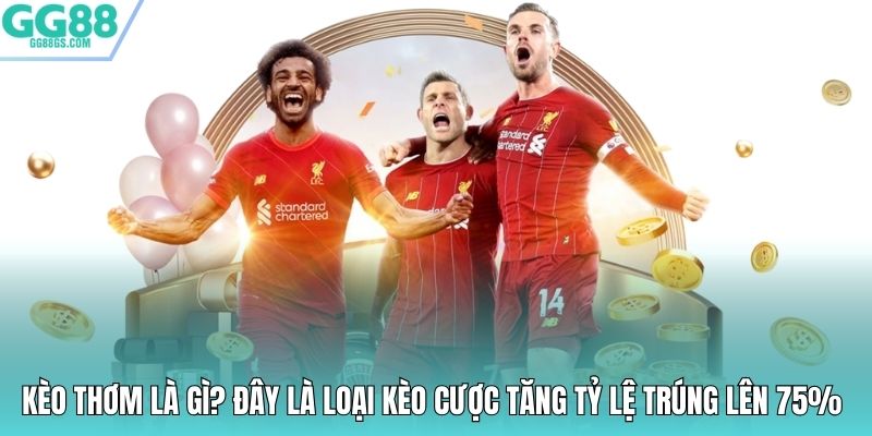 Kèo thơm là gì? Đây là loại kèo cược tăng tỷ lệ trúng lên 75%
