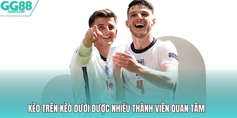 Kèo trên kèo dưới được nhiều thành viên quan tâm