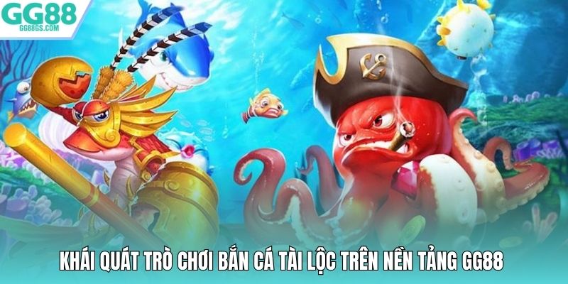 Khái quát trò chơi bắn cá Tài Lộc trên nền tảng GG88