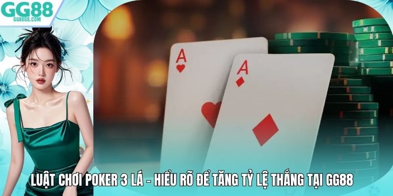 Luật Chơi Poker 3 Lá - Hiểu Rõ Để Tăng Tỷ Lệ Thắng Tại GG88