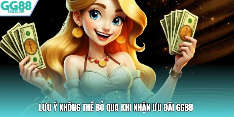 Lưu ý không thể bỏ qua khi nhận ưu đãi GG88