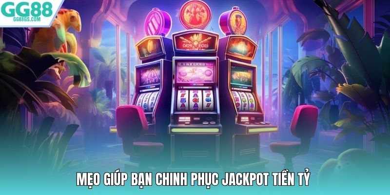 Mẹo giúp bạn chinh phục jackpot tiền tỷ