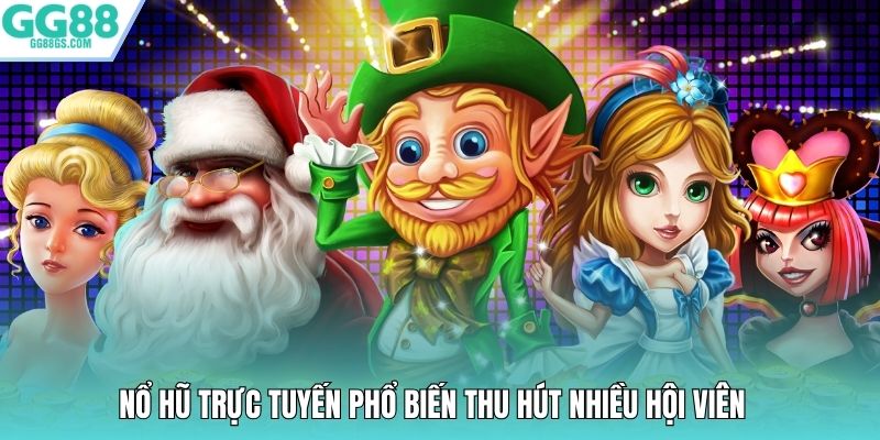 Nổ hũ trực tuyến phổ biến thu hút nhiều hội viên 