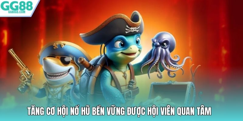 Tăng cơ hội nổ hũ bền vững được hội viên quan tâm 