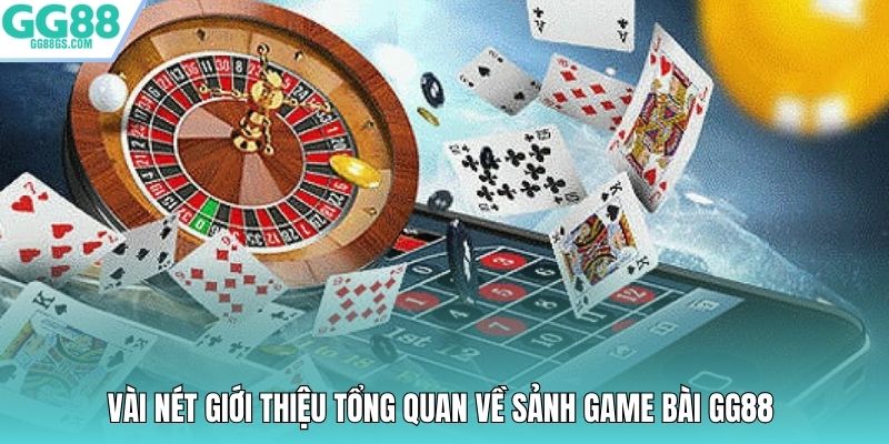Vài nét giới thiệu tổng quan về sảnh game bài GG88