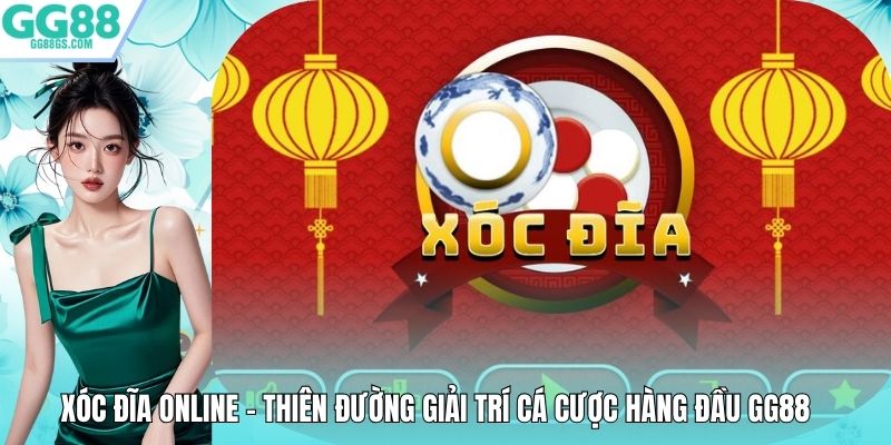 Xóc Đĩa Online – Thiên Đường Giải Trí Cá Cược Hàng Đầu GG88